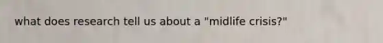 what does research tell us about a "midlife crisis?"