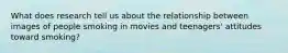 What does research tell us about the relationship between images of people smoking in movies and teenagers' attitudes toward smoking?