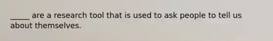 _____ are a research tool that is used to ask people to tell us about themselves.