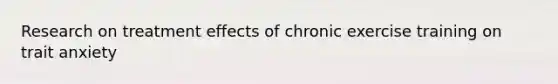 Research on treatment effects of chronic exercise training on trait anxiety