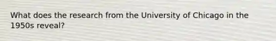 What does the research from the University of Chicago in the 1950s reveal?