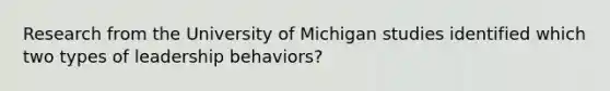 Research from the University of Michigan studies identified which two types of leadership behaviors?