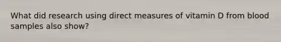 What did research using direct measures of vitamin D from blood samples also show?