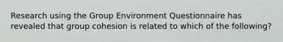 Research using the Group Environment Questionnaire has revealed that group cohesion is related to which of the following?