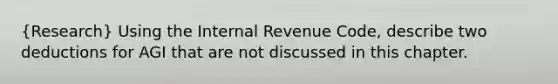 (Research) Using the Internal Revenue Code, describe two deductions for AGI that are not discussed in this chapter.