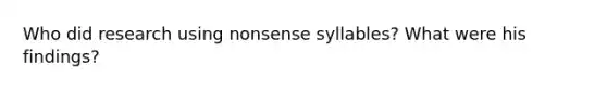 Who did research using nonsense syllables? What were his findings?