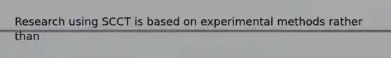 Research using SCCT is based on experimental methods rather than