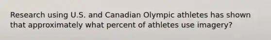 Research using U.S. and Canadian Olympic athletes has shown that approximately what percent of athletes use imagery?