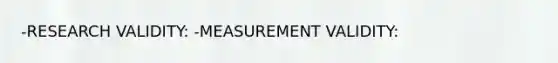 -RESEARCH VALIDITY: -MEASUREMENT VALIDITY: