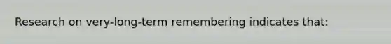 Research on very-long-term remembering indicates that: