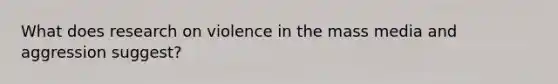 What does research on violence in the mass media and aggression suggest?