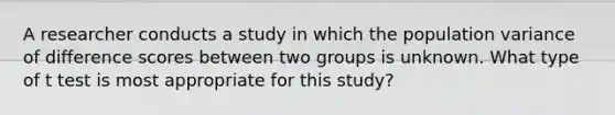 A researcher conducts a study in which the population variance of difference scores between two groups is unknown. What type of t test is most appropriate for this study?