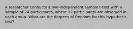 A researcher conducts a two-independent sample t-test with a sample of 24 participants, where 12 participants are observed in each group. What are the degrees of freedom for this hypothesis test?