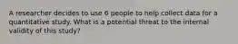A researcher decides to use 6 people to help collect data for a quantitative study. What is a potential threat to the internal validity of this study?