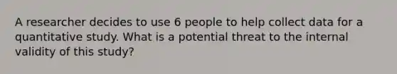 A researcher decides to use 6 people to help collect data for a quantitative study. What is a potential threat to the internal validity of this study?