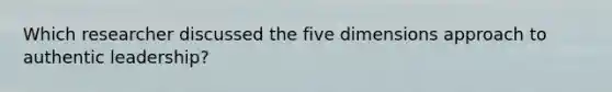 Which researcher discussed the five dimensions approach to authentic leadership?