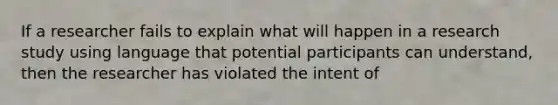 If a researcher fails to explain what will happen in a research study using language that potential participants can understand, then the researcher has violated the intent of