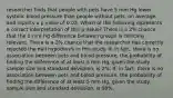 researcher finds that people with pets have 5 mm Hg lower systolic blood pressure than people without pets, on average, and reports a p-value of 0.02. Which of the following represents a correct interpretation of this p-value? There is a 2% chance that the 5 mm Hg difference between groups is clinically relevant. There is a 2% chance that the researcher has correctly rejected the null hypothesis in this study. If, in fact, there is no association between pets and blood pressure, the probability of finding the difference of at least 5 mm Hg, given the study sample size and standard deviation, is 2%. If, in fact, there is no association between pets and blood pressure, the probability of finding the difference of at least 5 mm Hg, given the study sample size and standard deviation, is 98%.