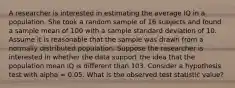 A researcher is interested in estimating the average IQ in a population. She took a random sample of 16 subjects and found a sample mean of 100 with a sample standard deviation of 10. Assume it is reasonable that the sample was drawn from a normally distributed population. Suppose the researcher is interested in whether the data support the idea that the population mean IQ is different than 103. Consider a hypothesis test with alpha = 0.05. What is the observed test statistic value?