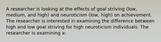 A researcher is looking at the effects of goal striving (low, medium, and high) and neuroticism (low, high) on achievement. The researcher is interested in examining the difference between high and low goal striving for high neuroticism individuals. The researcher is examining a: