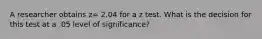 A researcher obtains z= 2.04 for a z test. What is the decision for this test at a .05 level of significance?