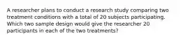 A researcher plans to conduct a research study comparing two treatment conditions with a total of 20 subjects participating. Which two sample design would give the researcher 20 participants in each of the two treatments?