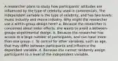 A researcher plans to study how participants' attitudes are influenced by the type of celebrity used in commercials. The independent variable is the type of celebrity, and has two levels: music industry and movie industry. Why might the researcher use a within-group design here? a. Because the researcher is concerned about order effects, she wants to avoid a between-groups experimental design. b. Because the researcher has access to a large number of participants, and can have more than one group. c. To control for other variables, such as age, that may differ between participants and influence the dependent variable. d. Because she cannot randomly assign participants to a level of the independent variable.