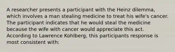 A researcher presents a participant with the Heinz dilemma, which involves a man stealing medicine to treat his wife's cancer. The participant indicates that he would steal the medicine because the wife with cancer would appreciate this act. According to Lawrence Kohlberg, this participants response is most consistent with: