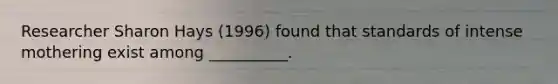 Researcher Sharon Hays (1996) found that standards of intense mothering exist among __________.