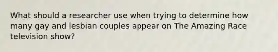 What should a researcher use when trying to determine how many gay and lesbian couples appear on The Amazing Race television show?