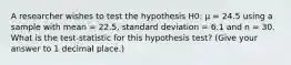 A researcher wishes to test the hypothesis H0: µ = 24.5 using a sample with mean = 22.5, standard deviation = 6.1 and n = 30. What is the test-statistic for this hypothesis test? (Give your answer to 1 decimal place.)