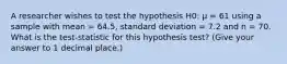 A researcher wishes to test the hypothesis H0: µ = 61 using a sample with mean = 64.5, standard deviation = 7.2 and n = 70. What is the test-statistic for this hypothesis test? (Give your answer to 1 decimal place.)