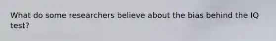 What do some researchers believe about the bias behind the IQ test?