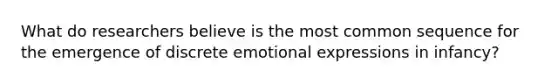 What do researchers believe is the most common sequence for the emergence of discrete emotional expressions in infancy?