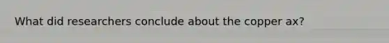 What did researchers conclude about the copper ax?