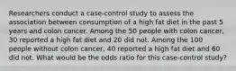 Researchers conduct a case-control study to assess the association between consumption of a high fat diet in the past 5 years and colon cancer. Among the 50 people with colon cancer, 30 reported a high fat diet and 20 did not. Among the 100 people without colon cancer, 40 reported a high fat diet and 60 did not. What would be the odds ratio for this case-control study?