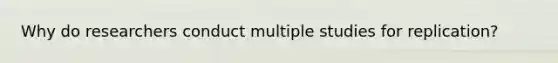 Why do researchers conduct multiple studies for replication?