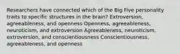 Researchers have connected which of the Big Five personality traits to specific structures in the brain? Extroversion, agreeableness, and openness Openness, agreeableness, neuroticism, and extroversion Agreeableness, neuroticism, extroversion, and conscientiousness Conscientiousness, agreeableness, and openness