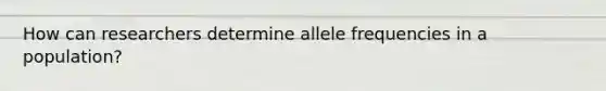 How can researchers determine allele frequencies in a population?