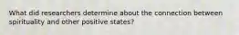 What did researchers determine about the connection between spirituality and other positive states?