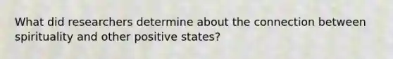 What did researchers determine about the connection between spirituality and other positive states?