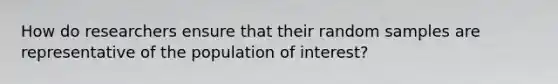 How do researchers ensure that their random samples are representative of the population of interest?