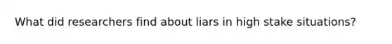 What did researchers find about liars in high stake situations?