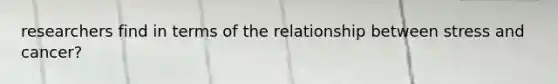 researchers find in terms of the relationship between stress and cancer?
