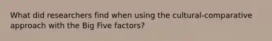 What did researchers find when using the cultural-comparative approach with the Big Five factors?