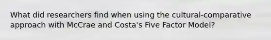 What did researchers find when using the cultural-comparative approach with McCrae and Costa's Five Factor Model?