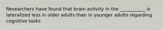 Researchers have found that brain activity in the ___________ is lateralized less in older adults than in younger adults regarding cognitive tasks