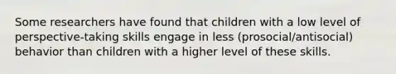 Some researchers have found that children with a low level of perspective-taking skills engage in less (prosocial/antisocial) behavior than children with a higher level of these skills.