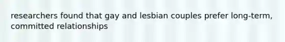 researchers found that gay and lesbian couples prefer long-term, committed relationships