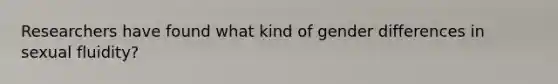 Researchers have found what kind of gender differences in sexual fluidity?